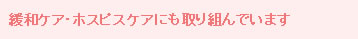 緩和ケア・ホスピスケアにも取り組んでいます